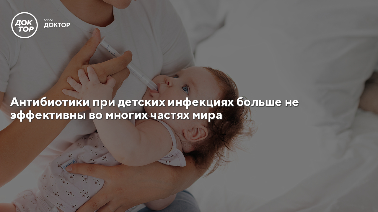 Антибиотики при детских инфекциях больше не эффективны во многих частях ...