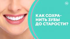 Как сохранить зубы до старости? Скажите, доктор!