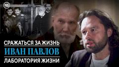 Иван Павлов. Лаборатория жизни